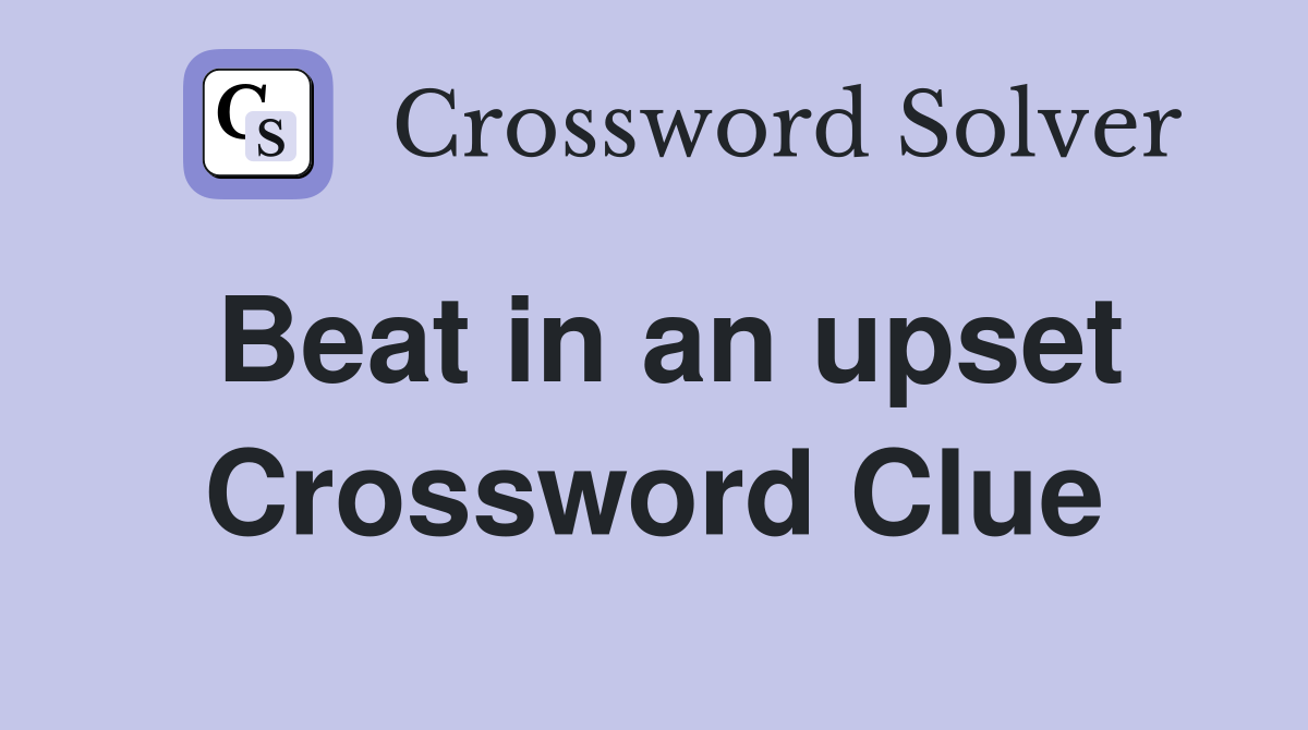 Beat in an upset Crossword Clue