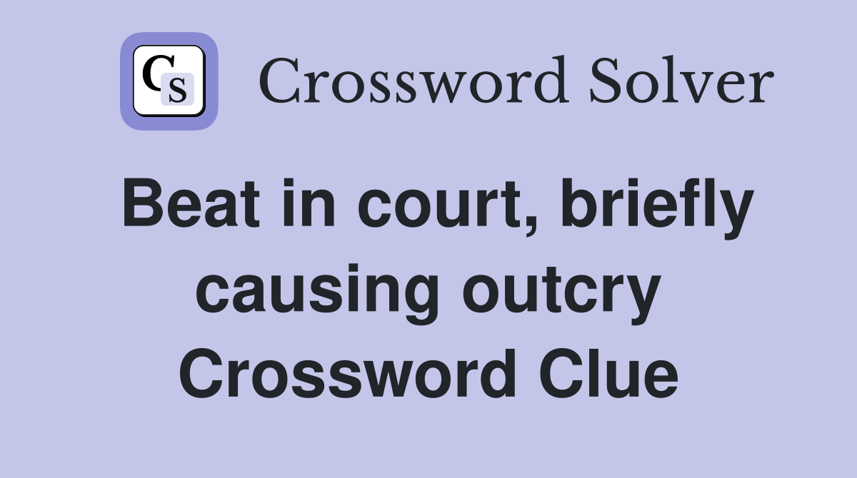 Beat in court, briefly causing outcry Crossword Clue
