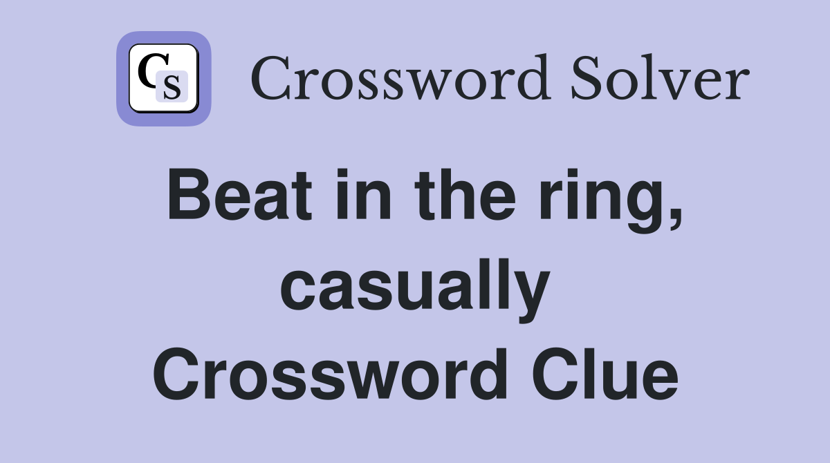 Beat in the ring, casually Crossword Clue