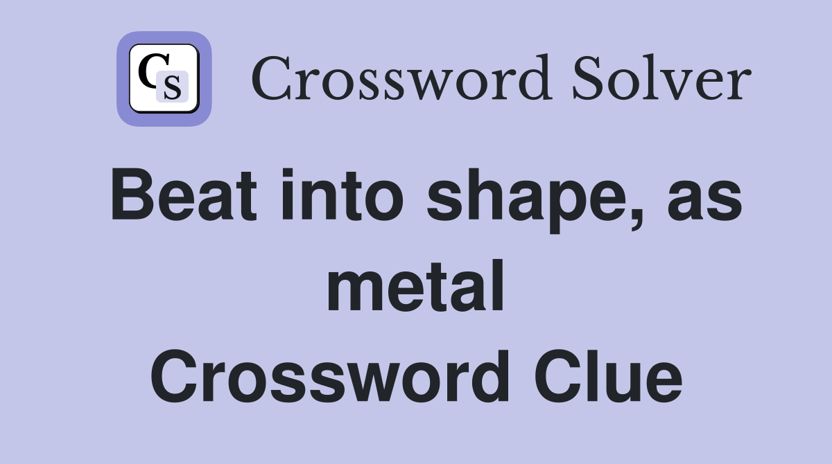 Beat into shape, as metal Crossword Clue