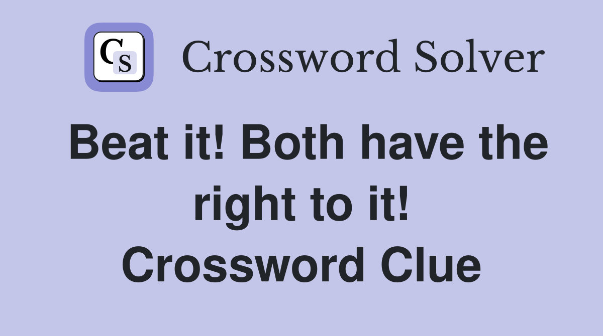 Beat it! Both have the right to it! Crossword Clue