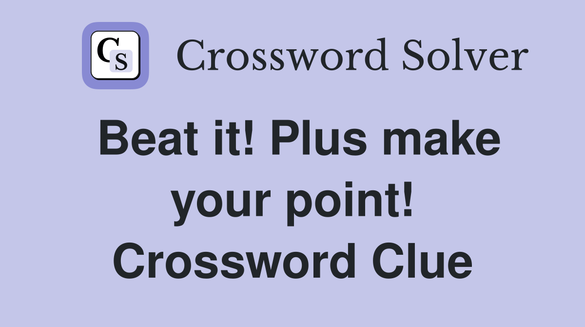 Beat it! Plus make your point! Crossword Clue