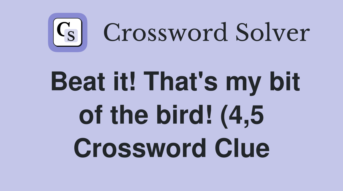 Beat it That #39 s my bit of the bird (4 5) Crossword Clue Answers Beat it That #39 s my bit of the bird (4 5) Crossword Clue Answers