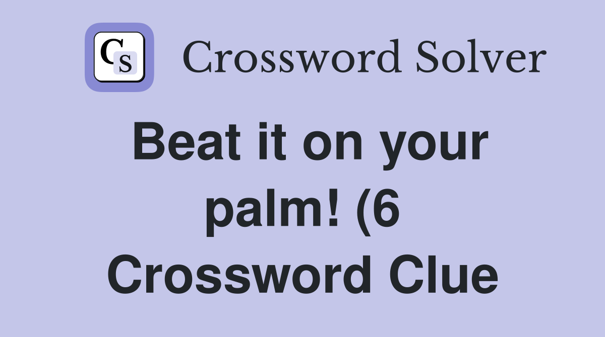 Beat it on your palm (6) Crossword Clue Answers Crossword Solver Beat it on your palm (6) Crossword Clue Answers Crossword Solver