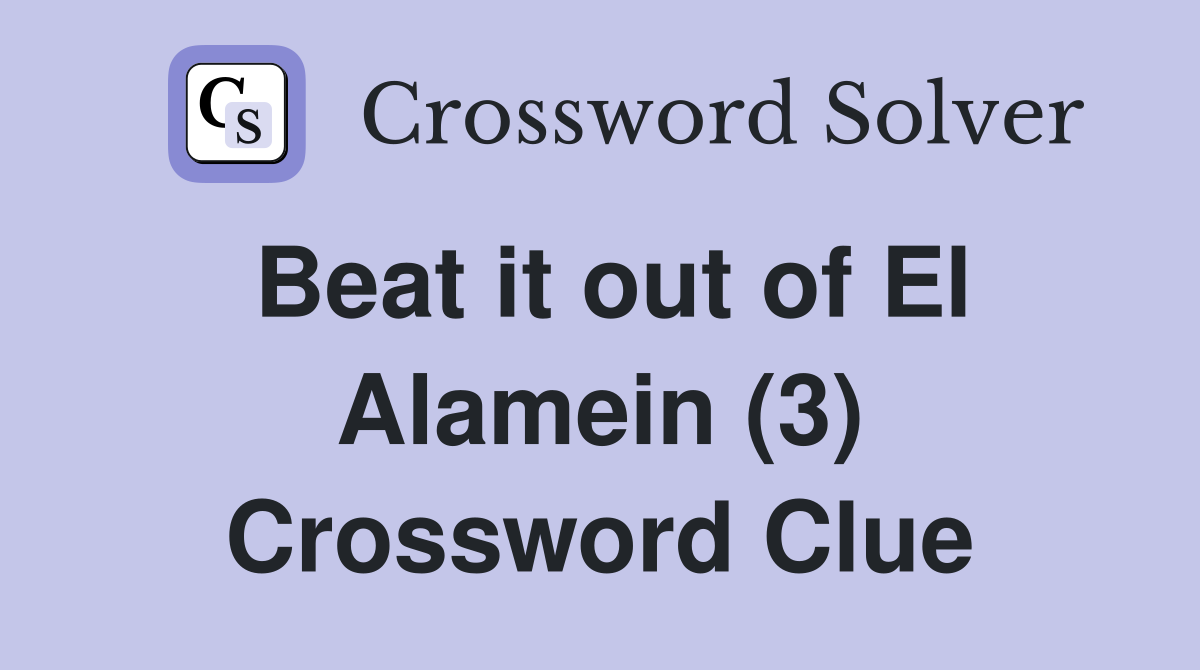 Beat it out of El Alamein (3) Crossword Clue