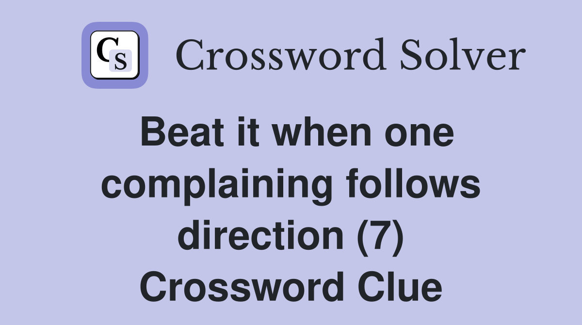 Beat it when one complaining follows direction (7) Crossword Clue