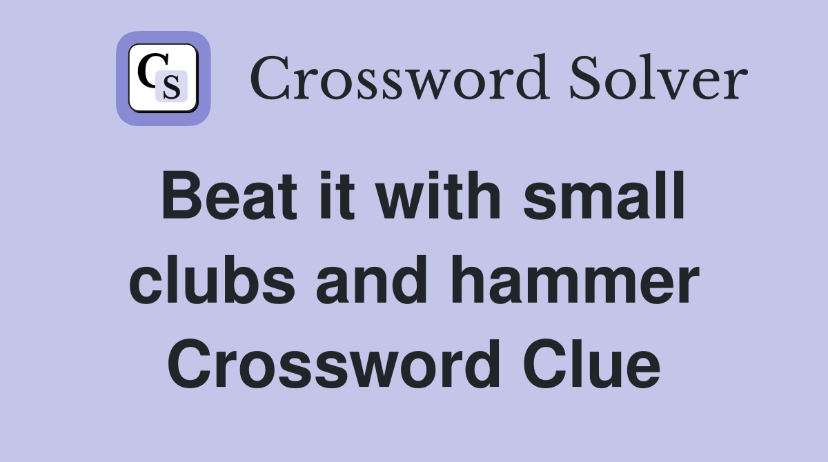 Beat it with small clubs and hammer Crossword Clue