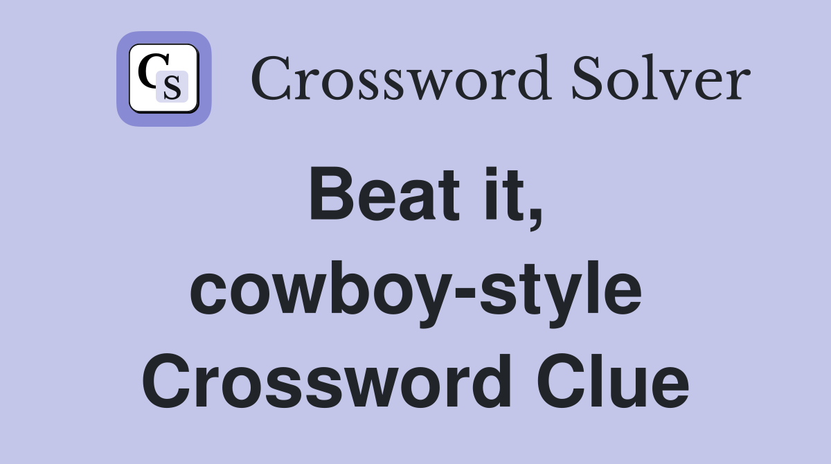 Beat it, cowboy-style Crossword Clue