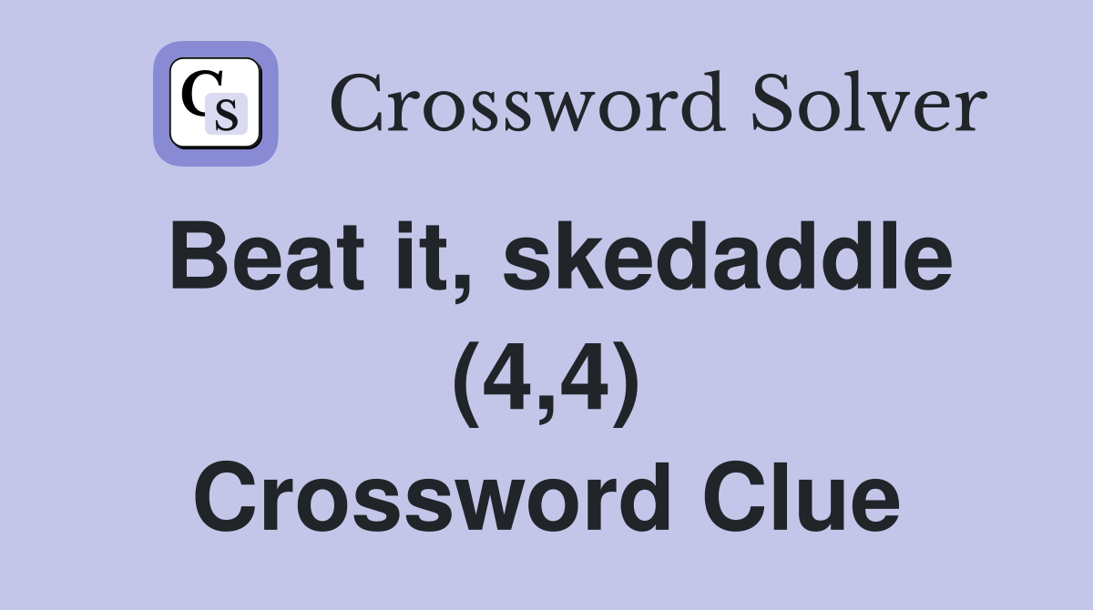 Beat it, skedaddle (4,4) Crossword Clue