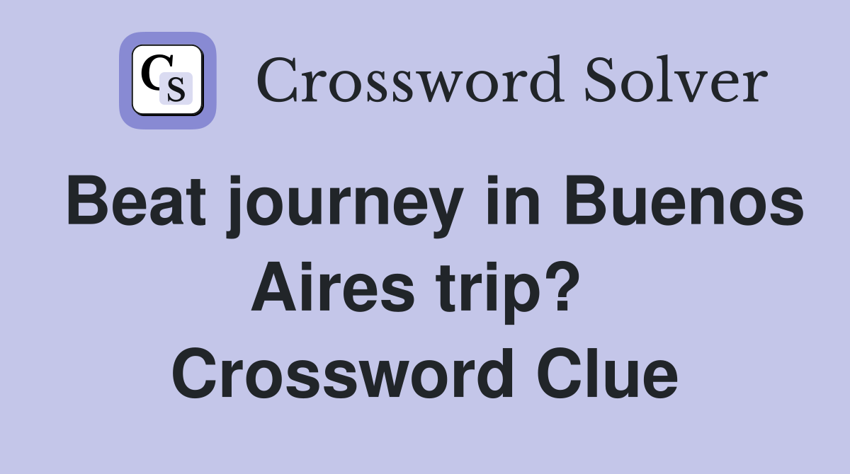 Beat journey in Buenos Aires trip?  Crossword Clue