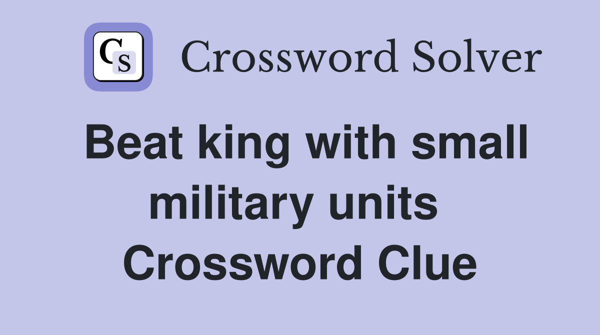 Beat king with small military units  Crossword Clue