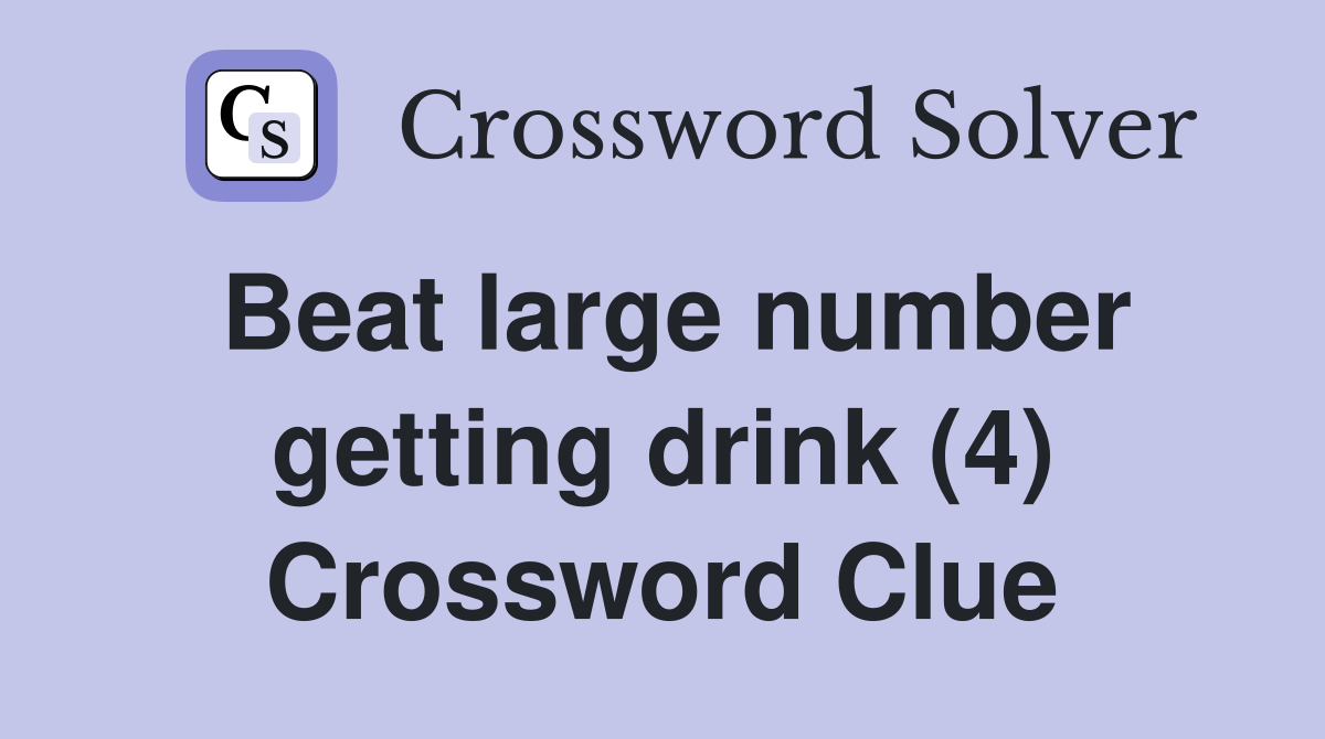 Beat large number getting drink (4) Crossword Clue