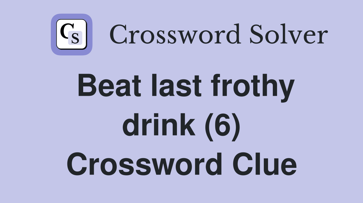 Beat last frothy drink (6) Crossword Clue