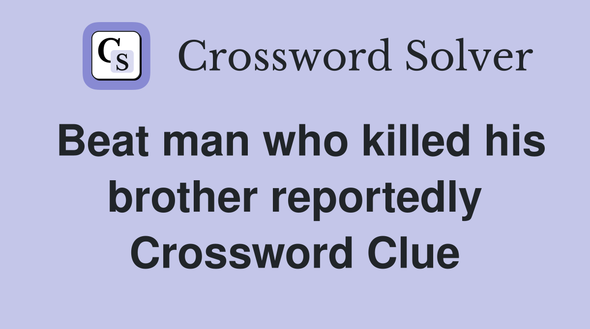 Beat man who killed his brother reportedly Crossword Clue