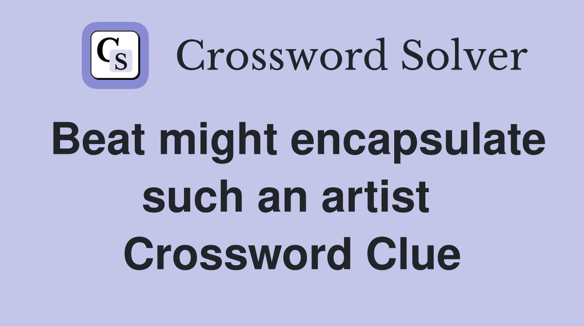 Beat might encapsulate such an artist  Crossword Clue