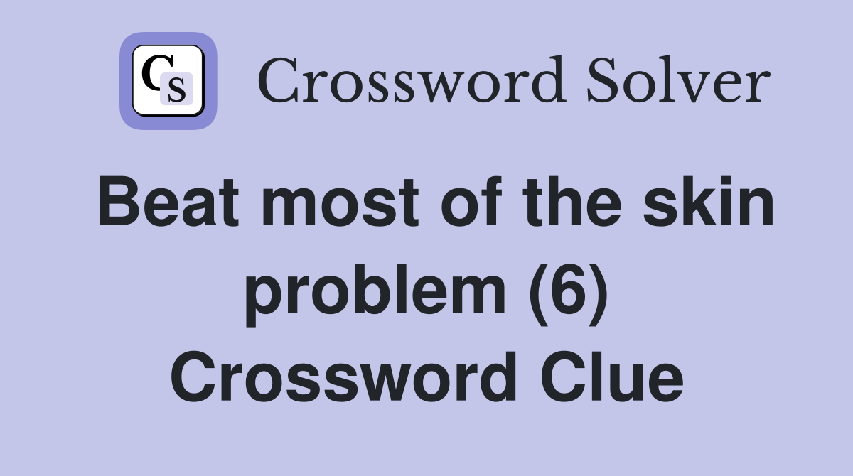 Beat most of the skin problem (6) Crossword Clue