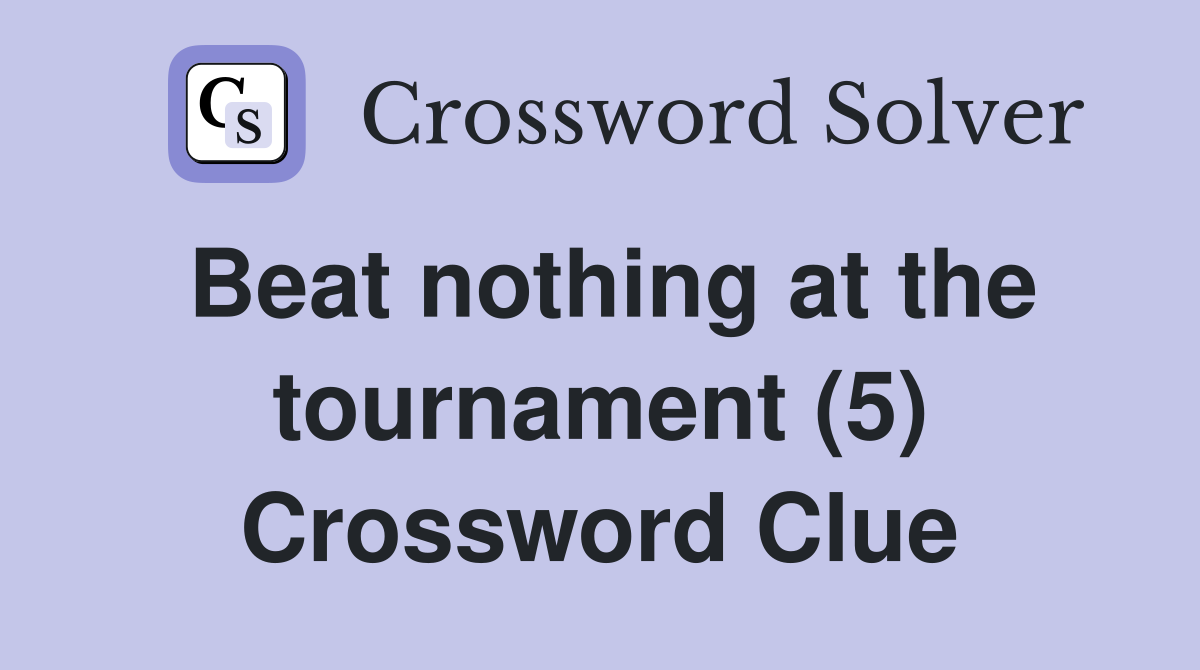 Beat nothing at the tournament (5) Crossword Clue