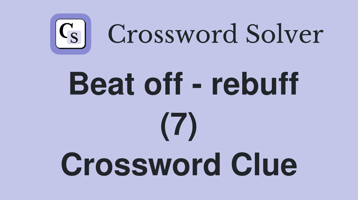 Beat off - rebuff (7) Crossword Clue