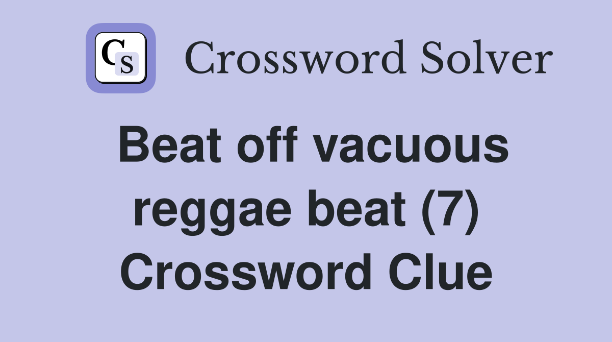Beat off vacuous reggae beat (7) Crossword Clue