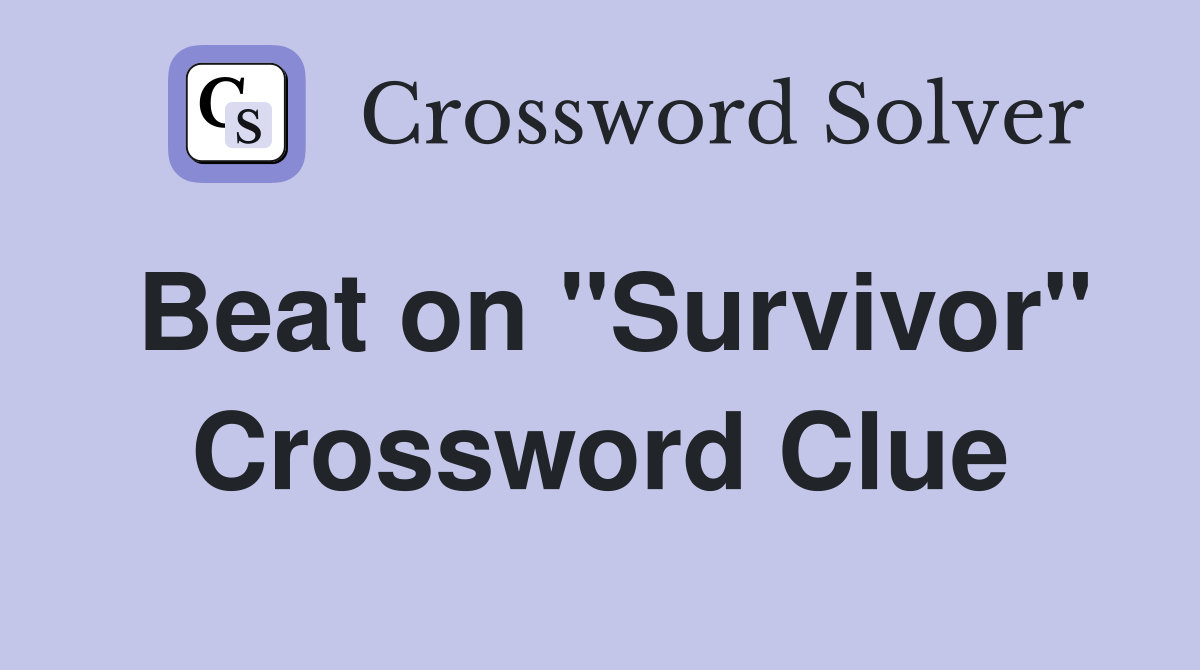 Beat on "Survivor" Crossword Clue
