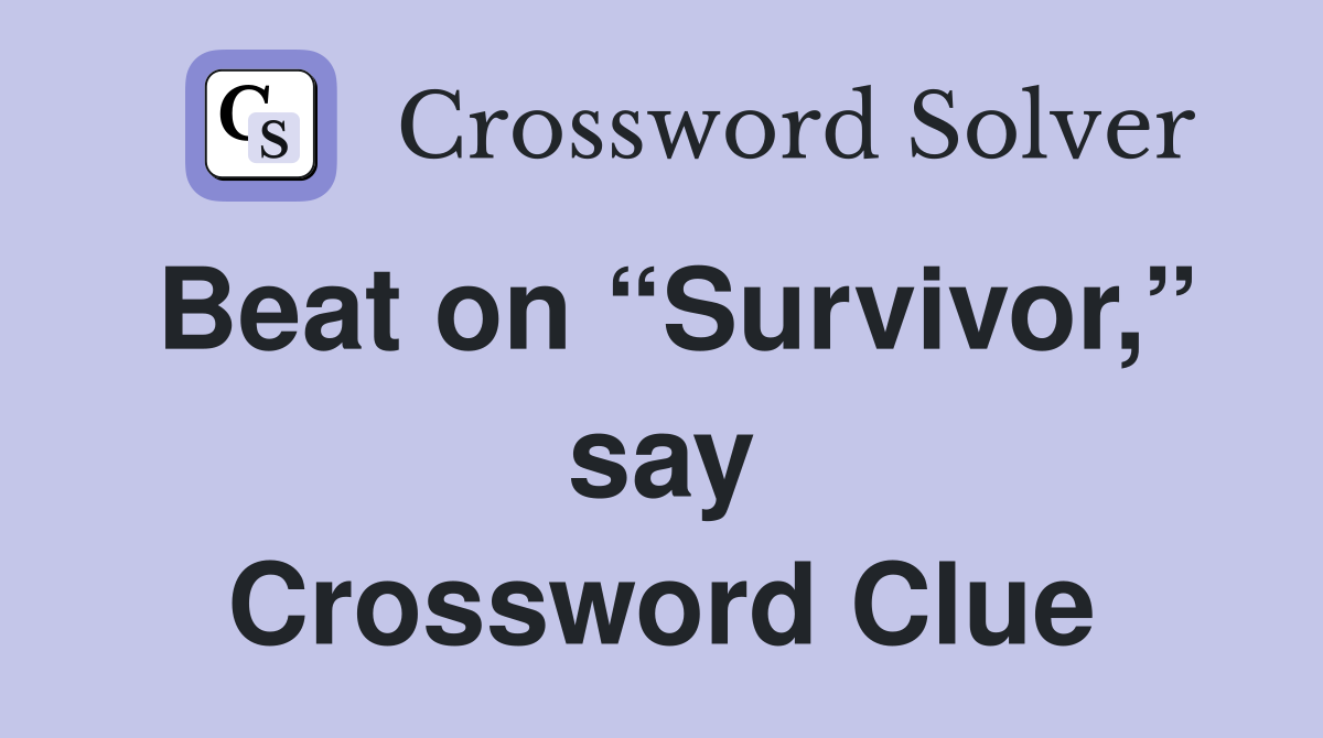 Beat on “Survivor,” say Crossword Clue
