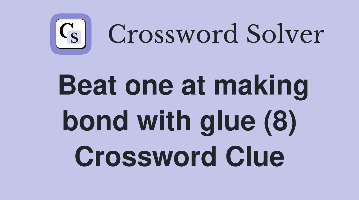 Beat one at making bond with glue (8) Crossword Clue