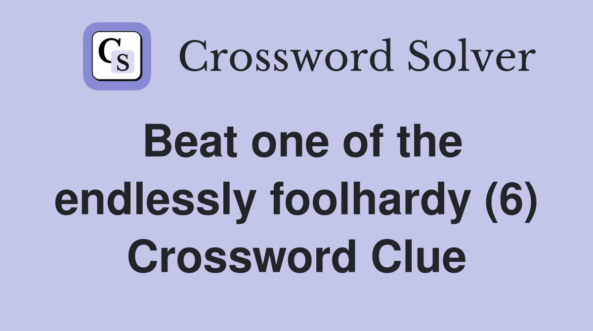 Beat one of the endlessly foolhardy (6) Crossword Clue
