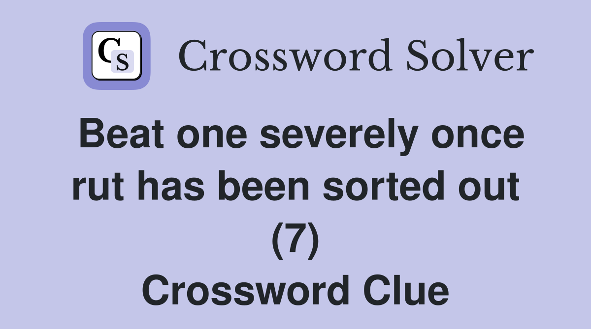 Beat one severely once rut has been sorted out (7) Crossword Clue