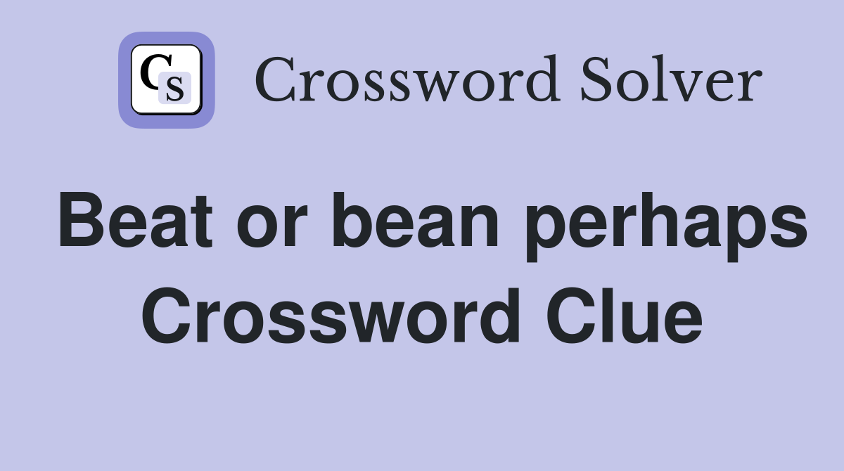 Beat or bean perhaps Crossword Clue