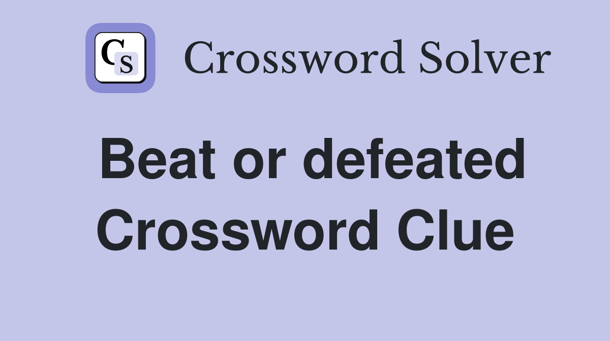 Beat or defeated Crossword Clue