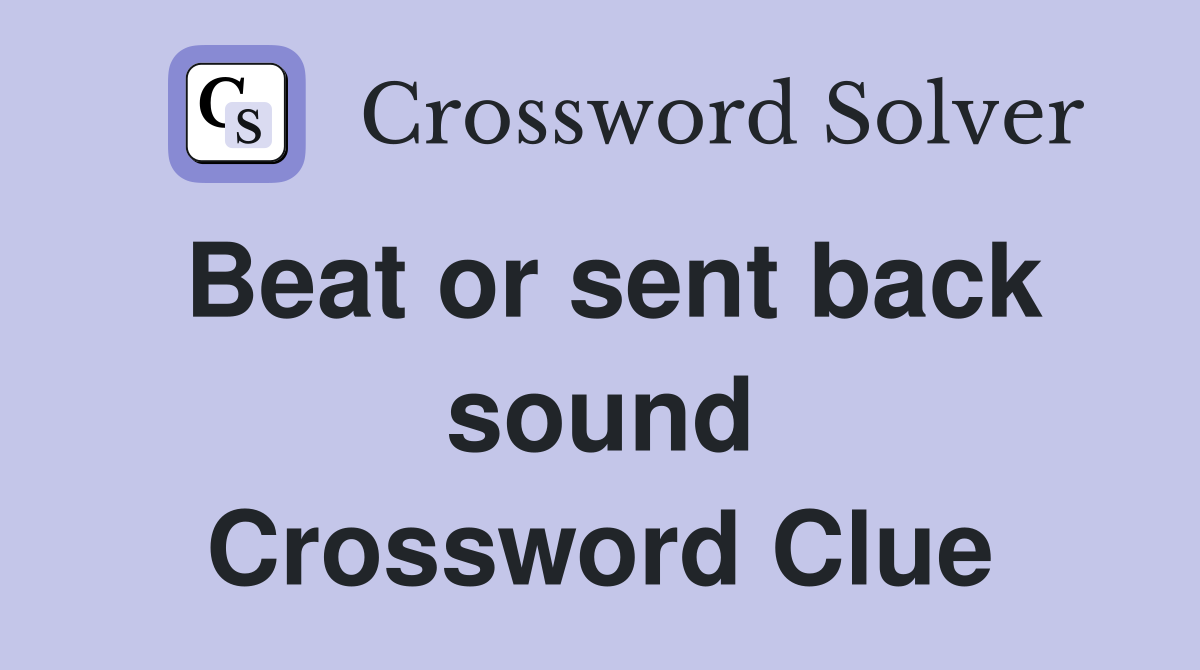 Beat or sent back sound Crossword Clue