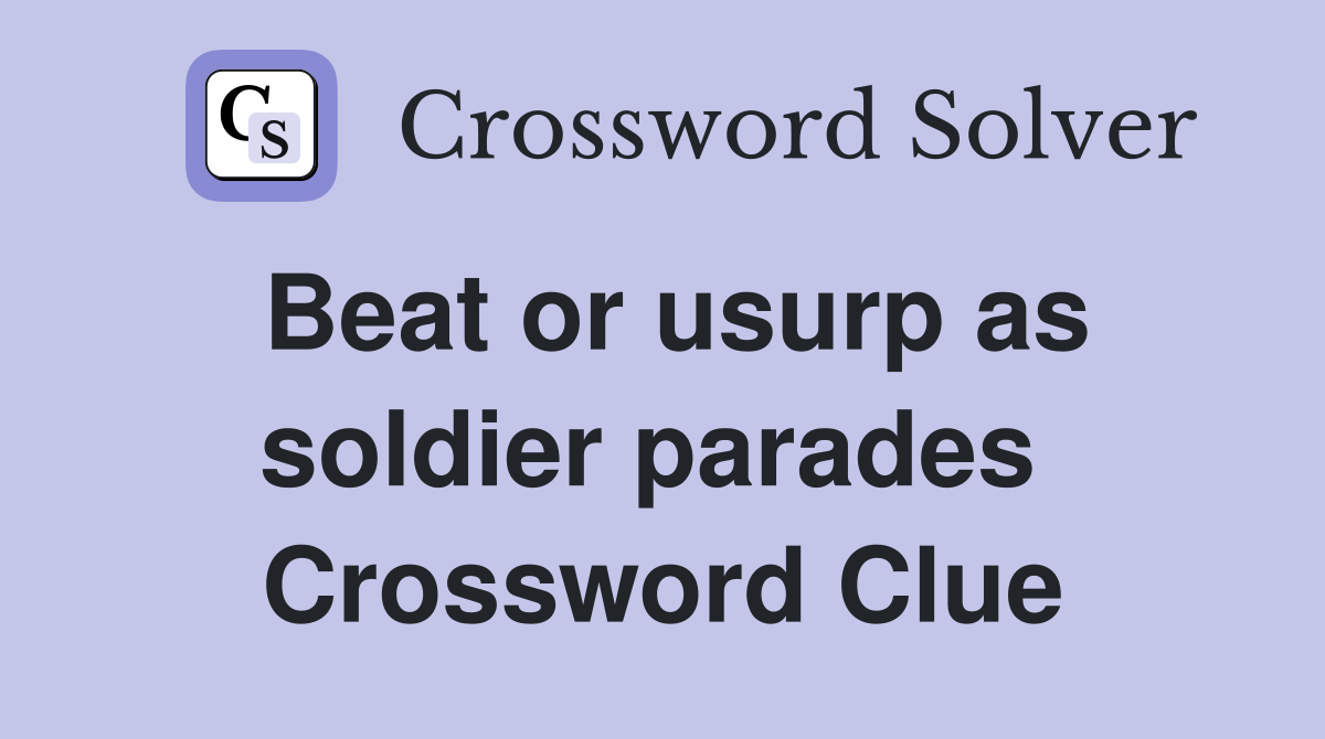 Beat or usurp as soldier parades  Crossword Clue