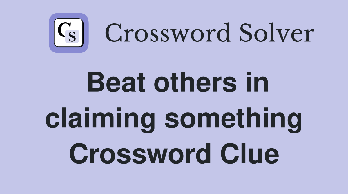 Beat others in claiming something Crossword Clue
