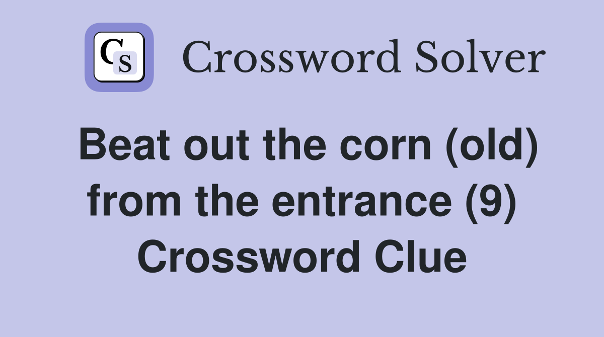 Beat out the corn (old) from the entrance (9) Crossword Clue