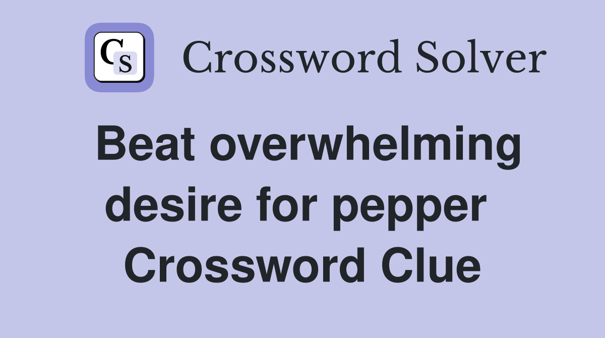 Beat overwhelming desire for pepper  Crossword Clue