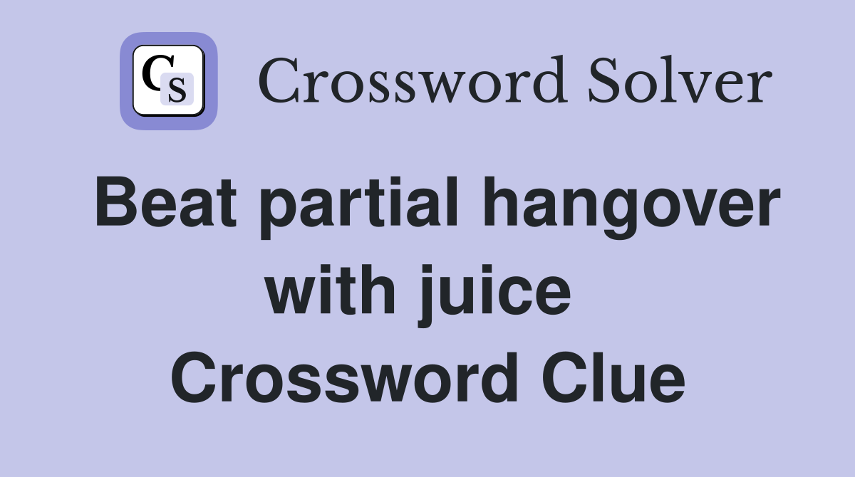 Beat partial hangover with juice  Crossword Clue