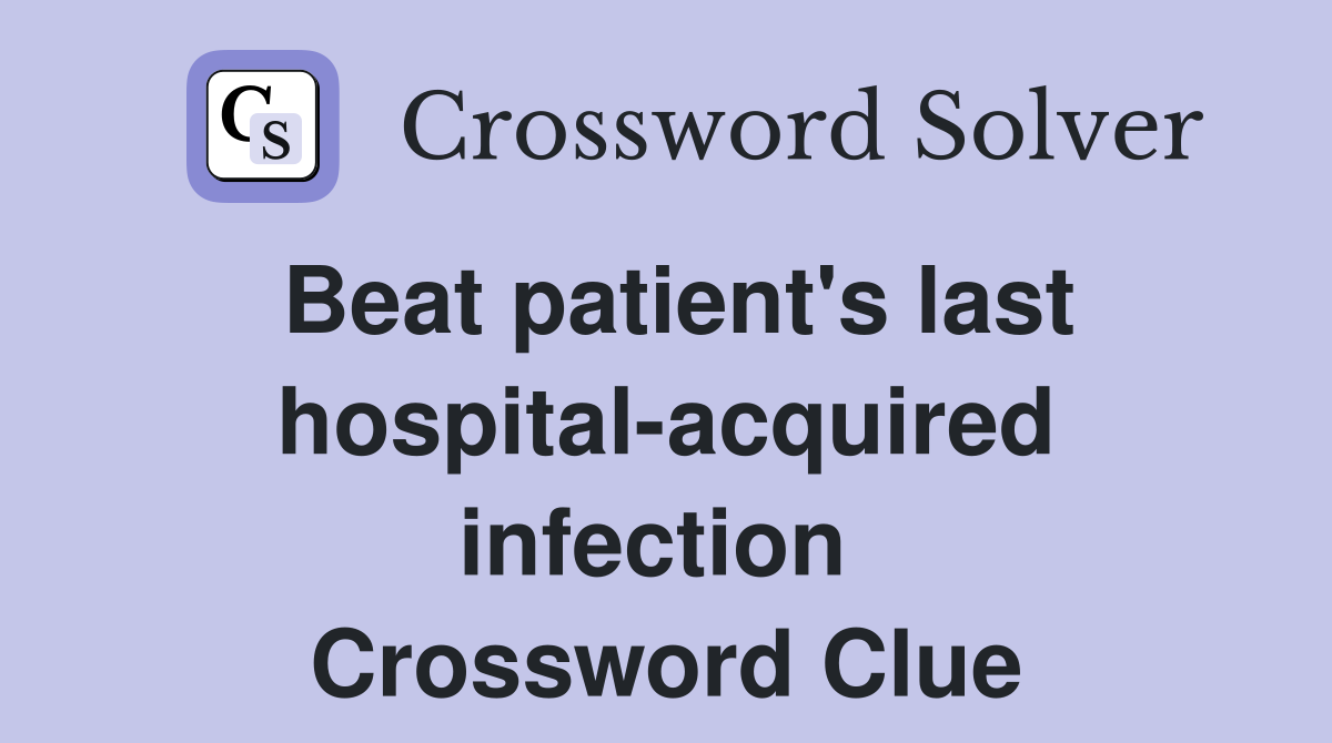 Beat patient's last hospital-acquired infection  Crossword Clue