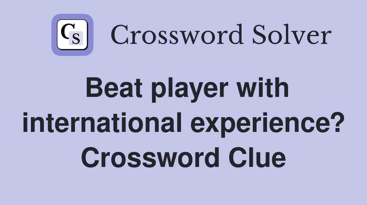 Beat player with international experience? Crossword Clue