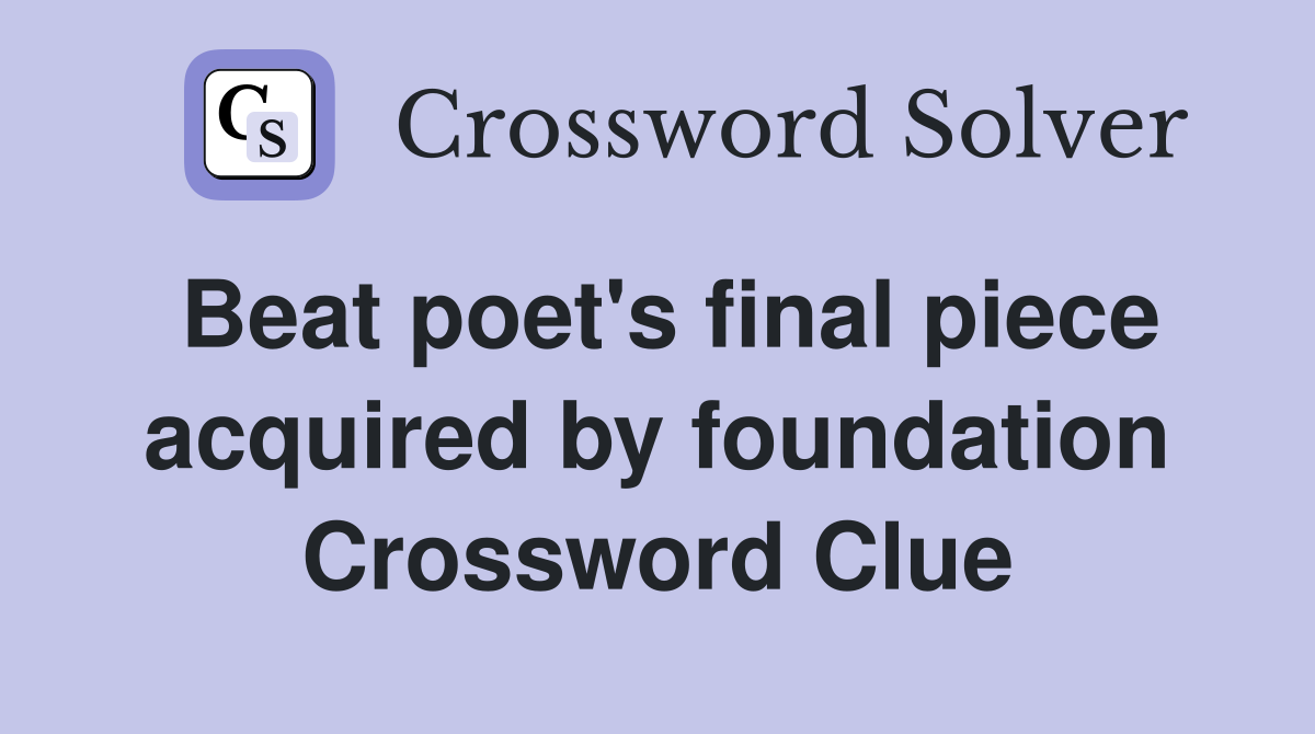 Beat poet's final piece acquired by foundation Crossword Clue