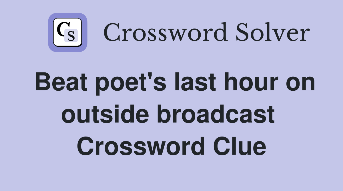 Beat poet's last hour on outside broadcast  Crossword Clue