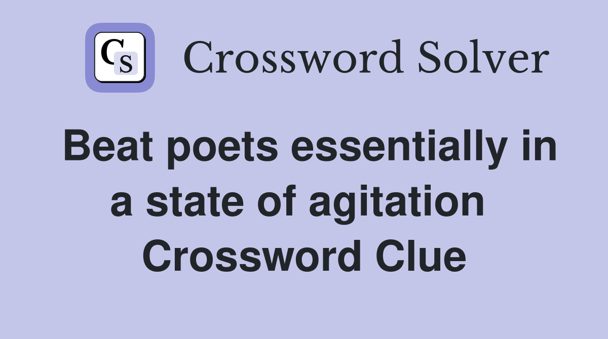 Beat poets essentially in a state of agitation  Crossword Clue