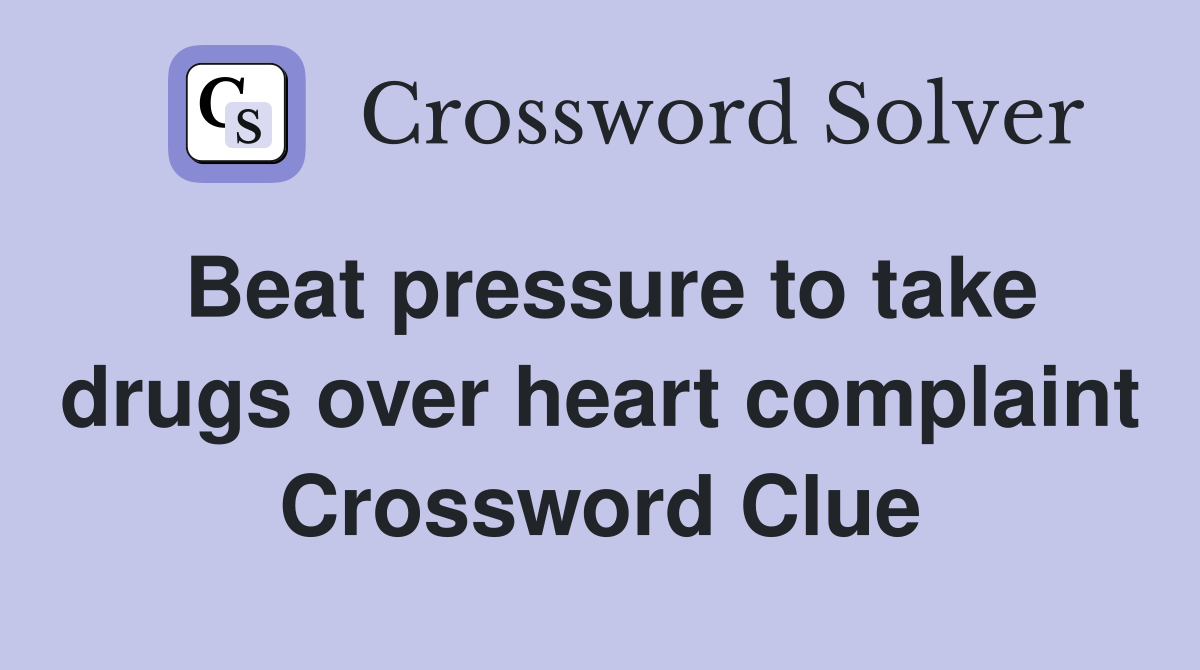 Beat pressure to take drugs over heart complaint Crossword Clue