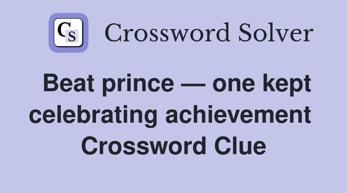 Beat prince — one kept celebrating achievement  Crossword Clue