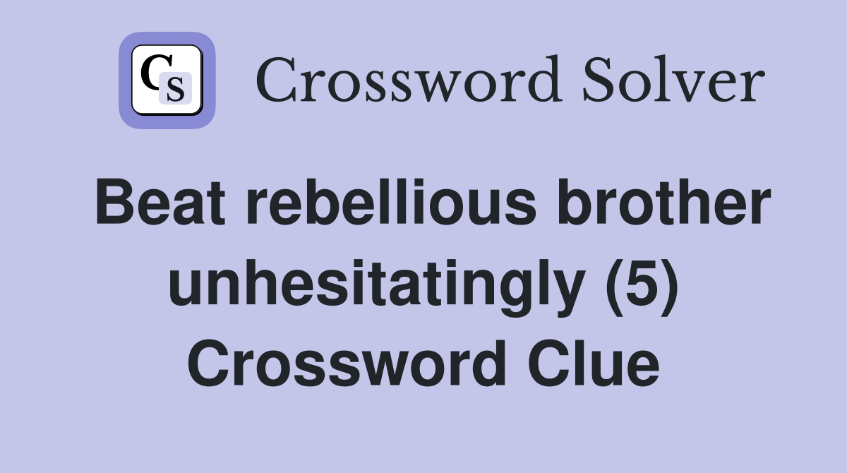 Beat rebellious brother unhesitatingly (5) Crossword Clue