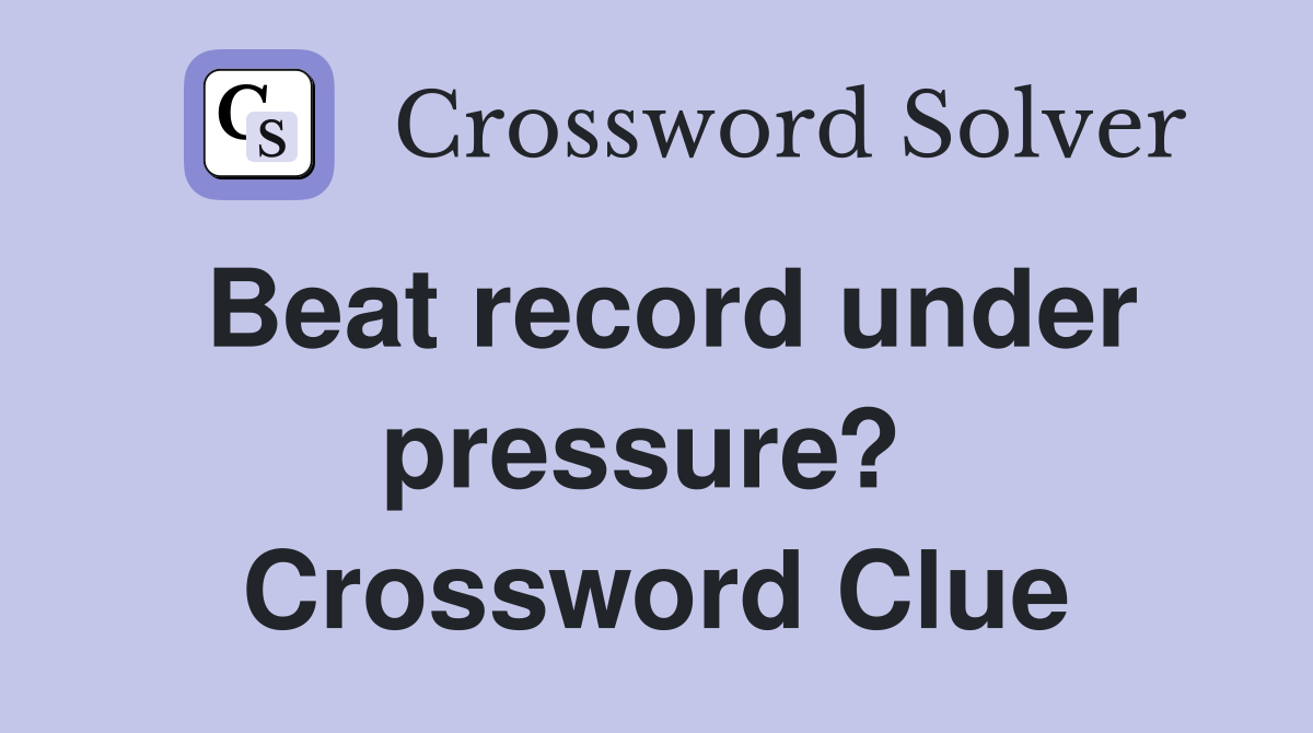 Beat record under pressure?  Crossword Clue