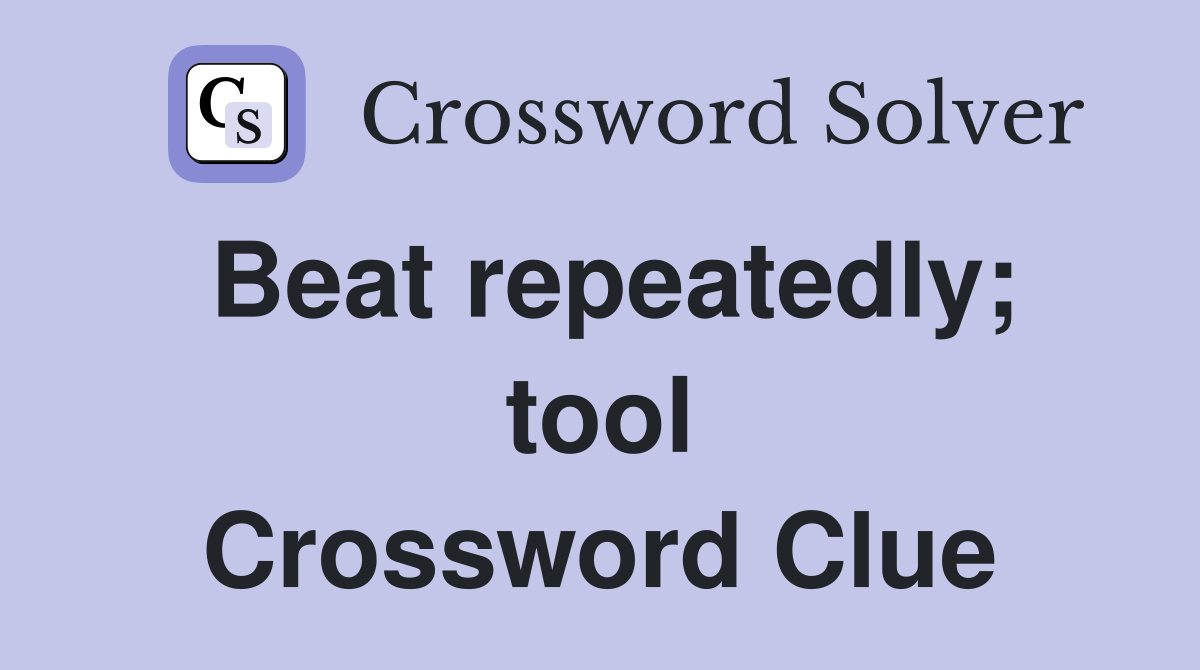 Beat repeatedly; tool Crossword Clue