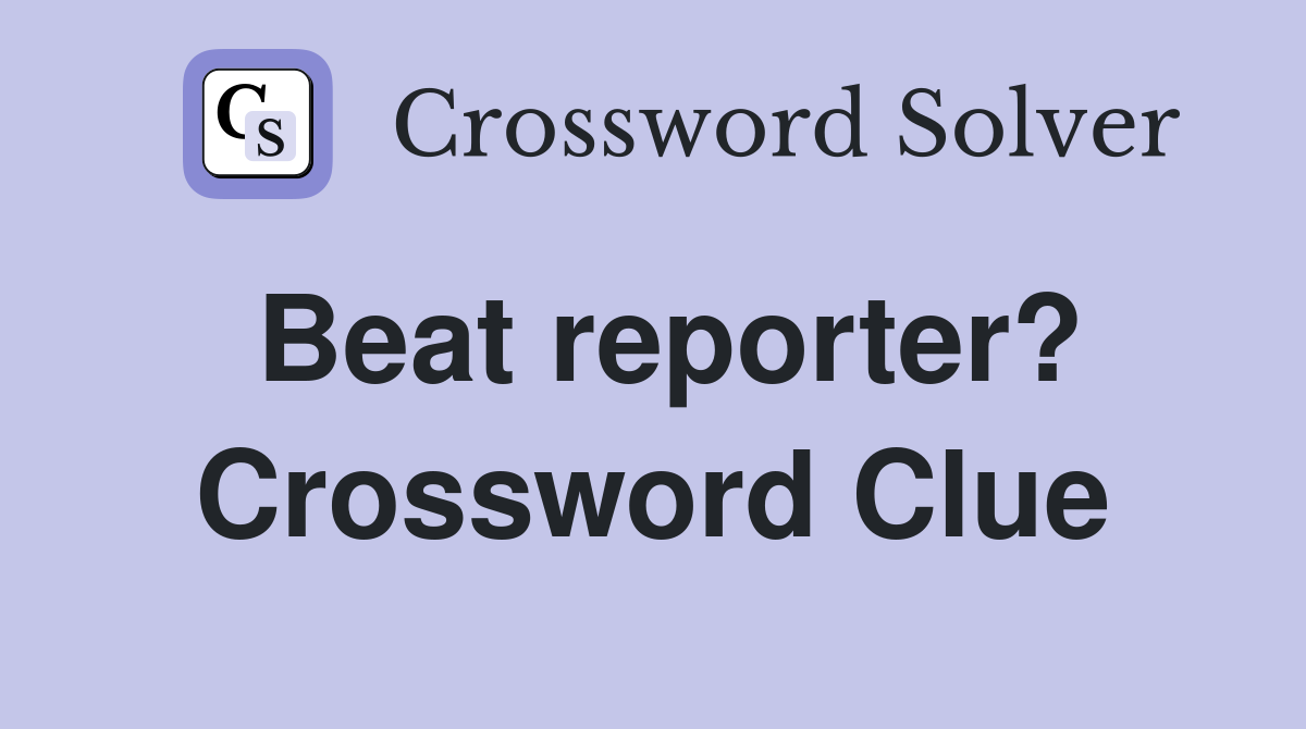 Beat reporter? Crossword Clue