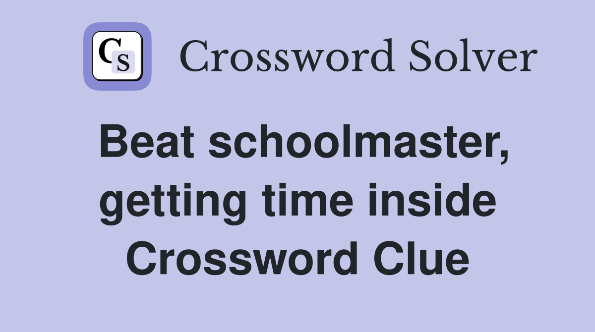 Beat schoolmaster, getting time inside Crossword Clue