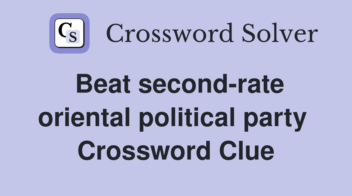 Beat second-rate oriental political party  Crossword Clue