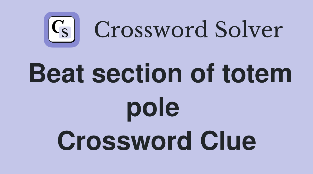 Beat section of totem pole  Crossword Clue